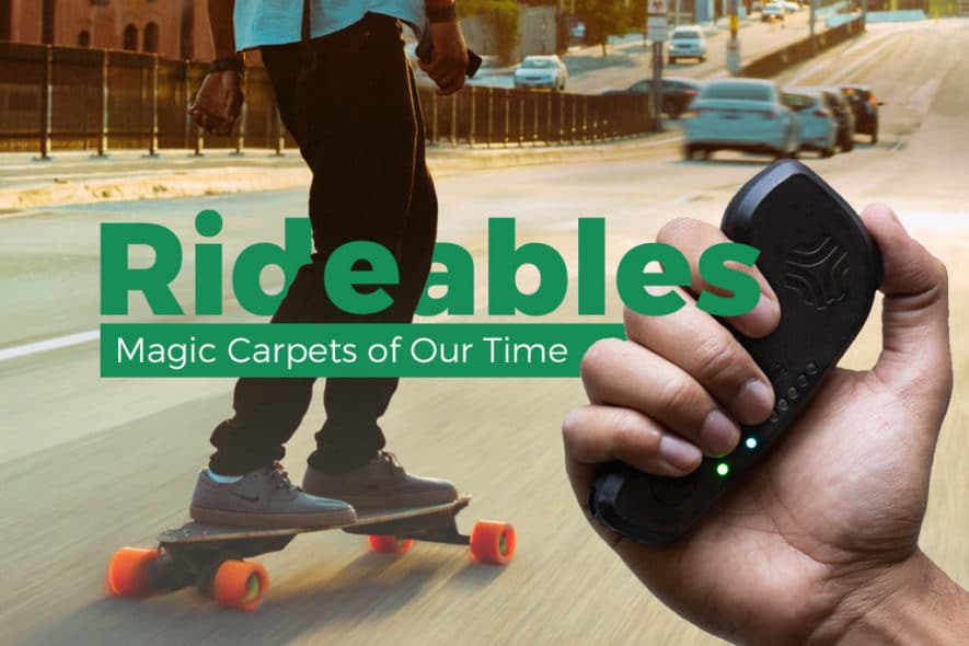 Rideables: The Most Promising Magic Carpets of Our Time