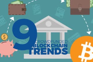 9 Crowdfunded Blockchain Trends Replacing Your Banking Services