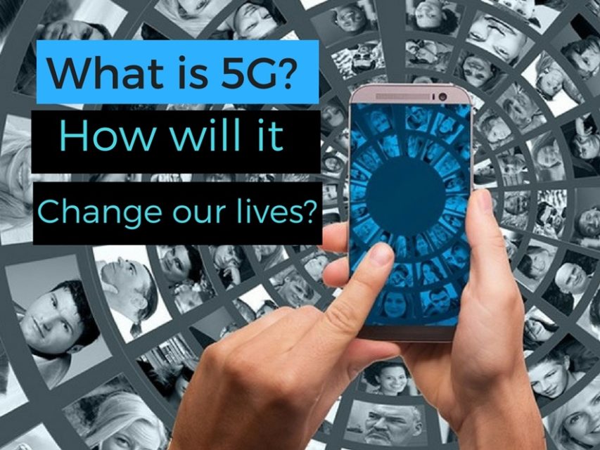 What is 5G and how will it change our lives