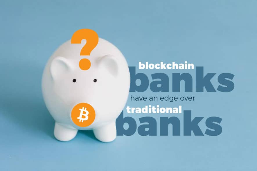 Do blockchain based banks have an edge over traditional banks?