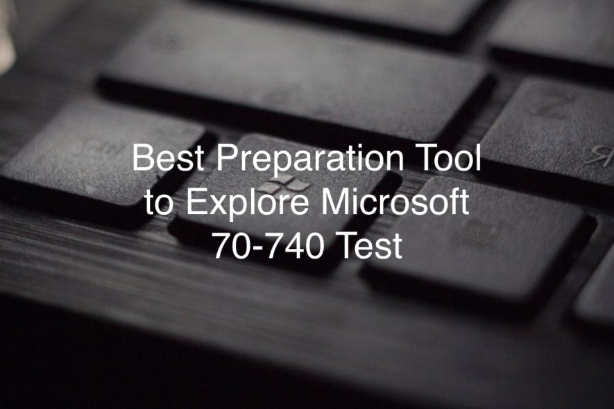 Best Preparation Tool to Explore Microsoft 70-740 Test